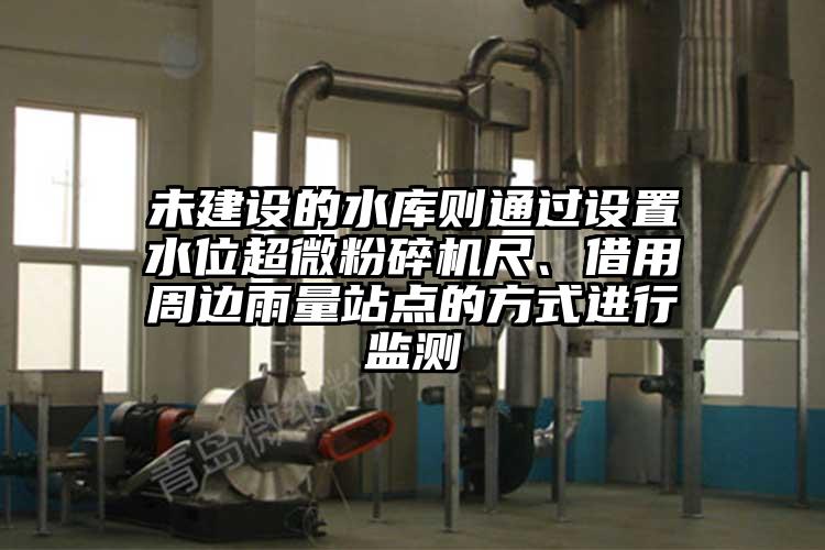 未建設的水庫則通過設置水位超微蘑菇TV官方在线观看尺、借用周邊雨量站點的方式進行監測