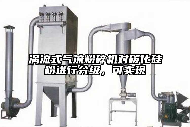渦流式氣流蘑菇TV官方在线观看對碳化矽粉進行分級,可實現