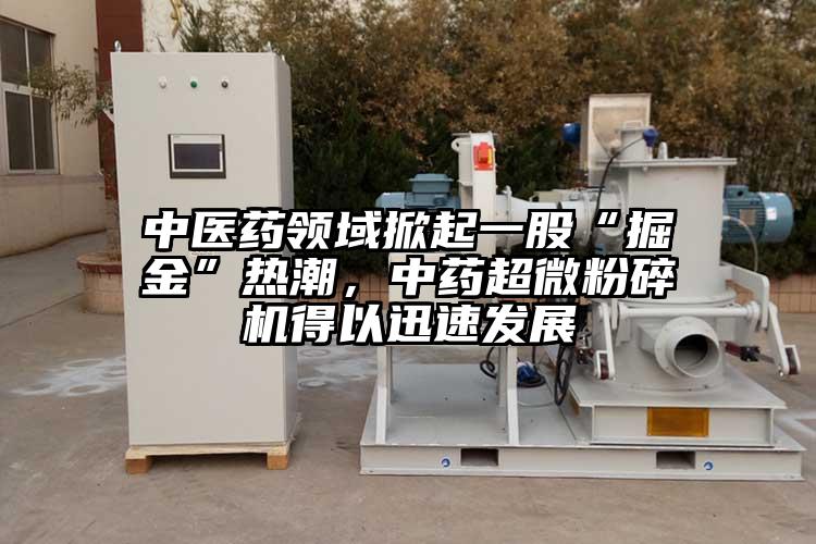 中醫藥領域掀起一股“掘金”熱潮，中藥超微蘑菇TV官方在线观看得以迅速發展