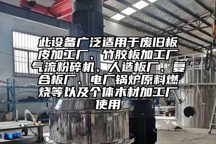 此設備廣泛適用於廢舊板皮加工廠、竹膠板加工廠氣流蘑菇TV官方在线观看、人造板廠、複合板廠、電廠鍋爐原料燃燒等以及個體木材加工廠使用
