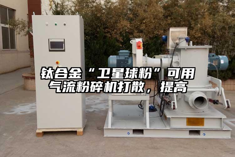 鈦合金“衛星球粉”可用氣流蘑菇TV官方在线观看打散，提高
