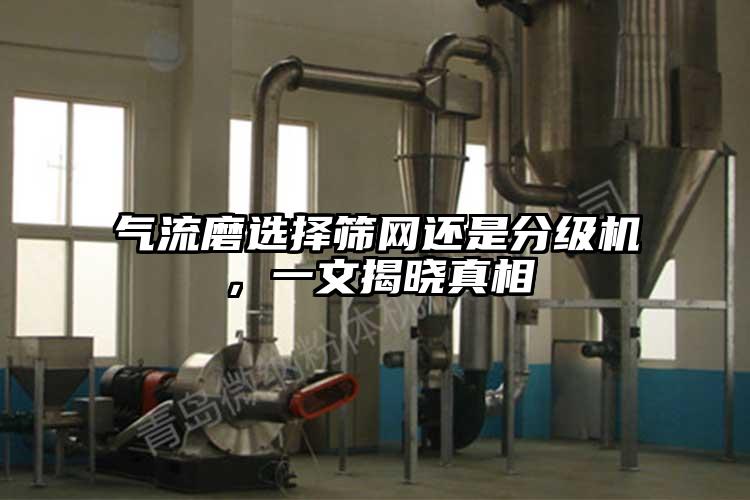 氣流磨選擇篩網還是分級機，一文揭曉真相