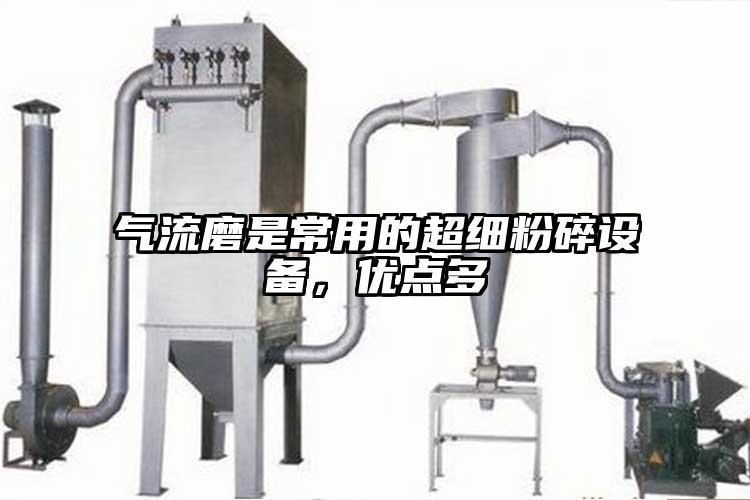 氣流磨是常用的超細粉碎設備，優點多