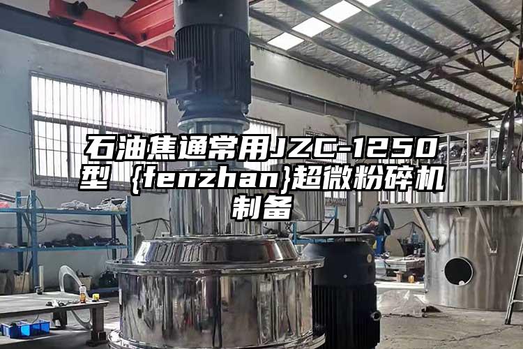石油焦通常用JZC-1250型 {fenzhan}超微蘑菇TV官方在线观看製備